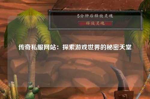 传奇私服网站：探索游戏世界的秘密天堂