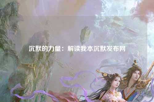 沉默的力量：解读我本沉默发布网