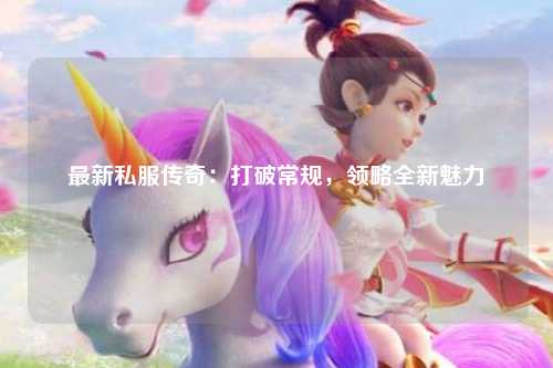 最新私服传奇：打破常规，领略全新魅力