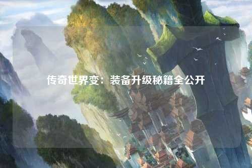 传奇世界变：装备升级秘籍全公开