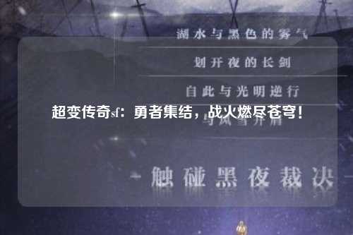 超变传奇sf：勇者集结，战火燃尽苍穹！