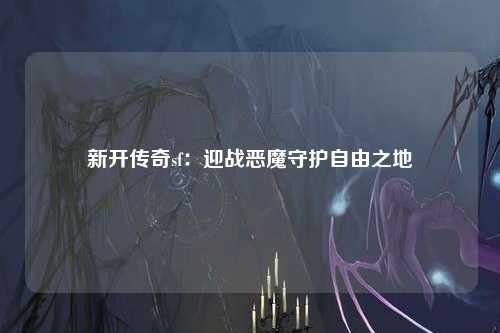 新开传奇sf：迎战恶魔守护自由之地