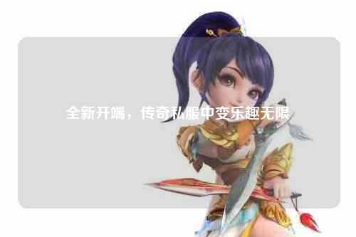 全新开端，传奇私服中变乐趣无限