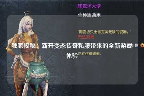 独家揭秘：新开变态传奇私服带来的全新游戏体验